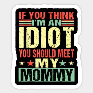 If You Think I'm An Idiot You Should Meet My Mommy Sticker